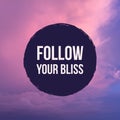 Inspirational motivational quote Ã¢â¬Åfollow your bliss` Royalty Free Stock Photo